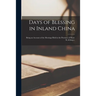 Days of Blessing in Inland China: Being an Account of the Meetings Held in the Province of Shan-Si, &c.
