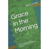 Grace in the Morning: A Former Pastor's Memoir of Overcoming Childhood Trauma and Addiction
