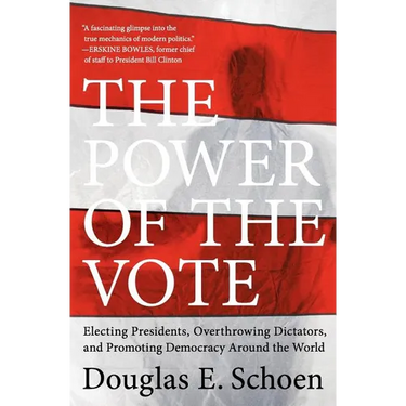 The Power of the Vote: Electing Presidents, Overthrowing Dictators, and Promoting Democracy Around the World