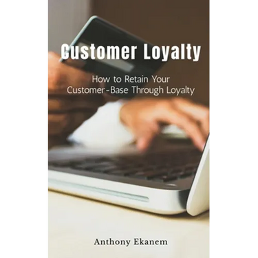 Customer Loyalty: How to Retain Your Customer Base Through Loyalty