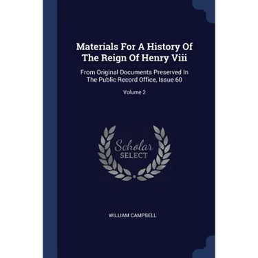 Materials For A History Of The Reign Of Henry Viii: From Original Documents Preserved In The Public Record Office, Issue 60; Volume 2