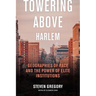 Towering Above Harlem: Geographies of Race and the Power of Elite Institutions