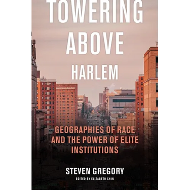 Towering Above Harlem: Geographies of Race and the Power of Elite Institutions
