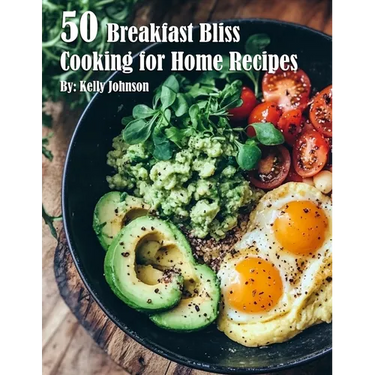 50 Breakfast Bliss Cooking for Home Recipes