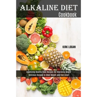 Alkaline Diet Cookbook: Appetizing Healthy Food Recipes for Improving Health (Delicious Recipes to Shed Weight and Feel Great)