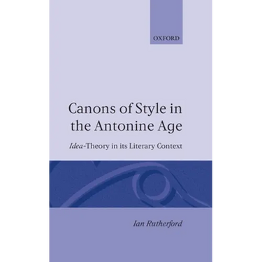 Canons of Style in the Antonine Age: Idea-Theory and Its Literary Context