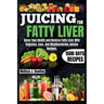 Juicing For Fatty Liver: Detox Your Health and Reverse Fatty Liver With Over 1500 Days Of Delicious, Easy and Tasty Recipes.