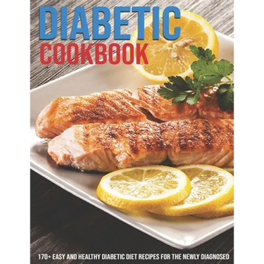 Diabetic Cookbook: 170+ Easy And Healthy Diabetic Diet Recipes For The Newly Diagnosed