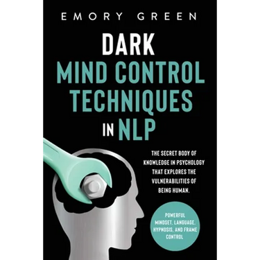 Dark Mind Control Techniques in NLP: The Secret Body of Knowledge in Psychology That Explores the Vulnerabilities of Being Human. Powerful Mindset, La