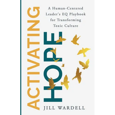 Activating Hope: A Human-Centered Leader's EQ Playbook for Transforming Toxic Culture