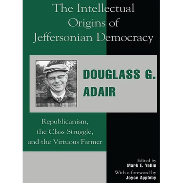 The Intellectual Origins of Jeffersonian Democracy: Republicanism, the Class Struggle and the Virtuous Farmer