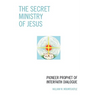 The Secret Ministry of Jesus: Pioneer Prophet of Interfaith Dialogue