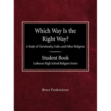 Which Way is the Right Way? A Study of Christianity, Cults and Other Religions Student Book Lutheran High School Religion Series