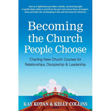 Becoming the Church People Choose: Charting New Church Courses for Relationships, Discipleship & Leadership