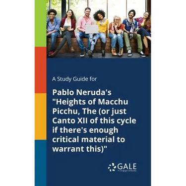 A Study Guide for Pablo Neruda's "Heights of Macchu Picchu, The (or Just Canto XII of This Cycle If There's Enough Critical Material to Warrant This)"