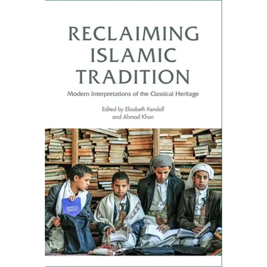 Reclaiming Islamic Tradition: Modern Interpretations of the Classical Heritage