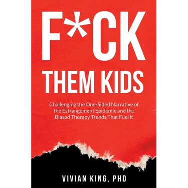 F*ck Them Kids: Challenging the One-Sided Narrative of the Estrangement Epidemic and the Biased Therapy Trends That Fuel it
