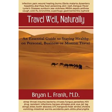 Travel Well, Naturally: An Essential Guide to Staying Healthy on Personal, Business and Mission Travel