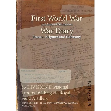 33 DIVISION Divisional Troops 162 Brigade Royal Field Artillery: 10 December 1915 - 11 June 1919 (First World War, War Diary, WO95/2413/4)