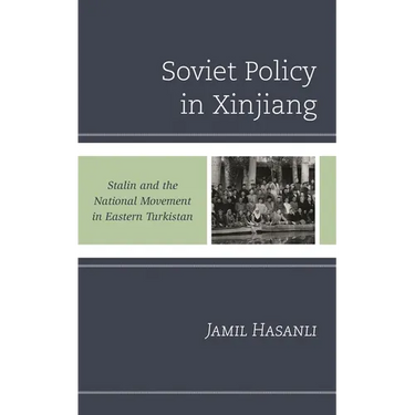 Soviet Policy in Xinjiang: Stalin and the National Movement in Eastern Turkistan