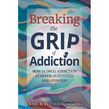 Breaking the Grip of Addiction: How is Drug Addiction Started, Sustained, and Stopped?