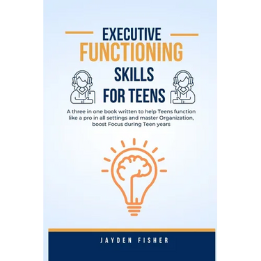 Executive Functioning Skills for Teens: A three in one book written to help Teens function like a Pro in all Settings, Master Organization and Boost F