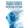 Transformed from My Image to His Image
