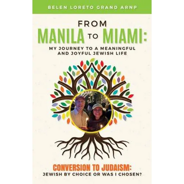 From Manila to Miami: My Journey to a Meaningful and Joyful Jewish Life: Conversion to Judaism: Jewish by Choice or Was I Chosen?