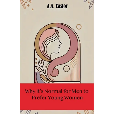 Why It's Normal for Men to Prefer Young Women