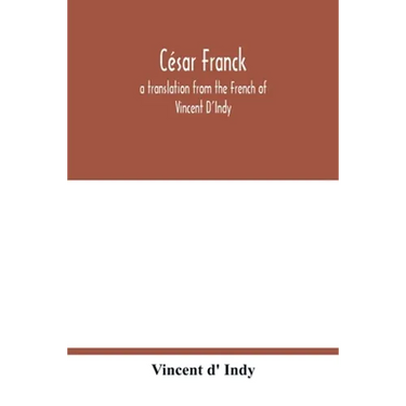 César Franck; a translation from the French of Vincent D'Indy