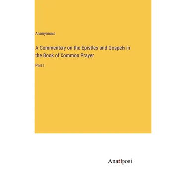 A Commentary on the Epistles and Gospels in the Book of Common Prayer: Part I