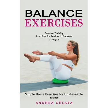 Balance Exercises: Balance Training Exercises for Seniors to Improve Strength (Simple Home Exercises for Unshakeable Balance)
