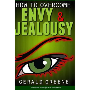 How to Overcome Envy and Jealousy: Develop Stronger Relationships