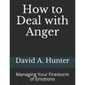 How to Deal with Anger: Managing Your Firestorm of Emotions