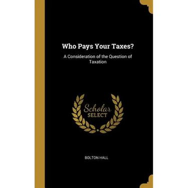 Who Pays Your Taxes?: A Consideration of the Question of Taxation