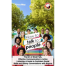How to Talk to People: The Art of Small Talk, Effective Communication & Active Listening; A Guide to Confident Social Skills and Having Conve