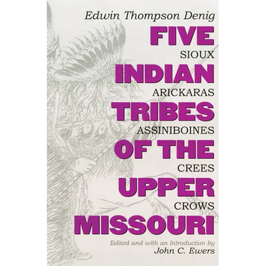 Five Indian Tribes of the Upper Missouri: Sioux, Arickaras, Assiniboines, Crees, Crows Volume 59
