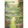 The Food Forest Guide: How to Cultivate an Edible Landscape for Good Health and Harvests