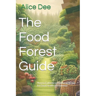 The Food Forest Guide: How to Cultivate an Edible Landscape for Good Health and Harvests