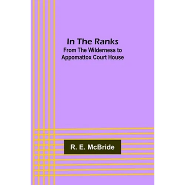 In The Ranks; From the Wilderness to Appomattox Court House