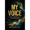 My Voice: A Guide to Mastering Life, Truth, and Purpose