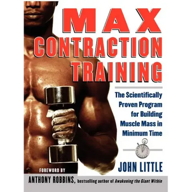 Max Contraction Training: The Scientifically Proven Program for Building Muscle Mass in Minimum Time