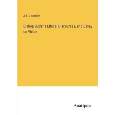 Bishop Butler's Ethical Discourses, and Essay on Virtue