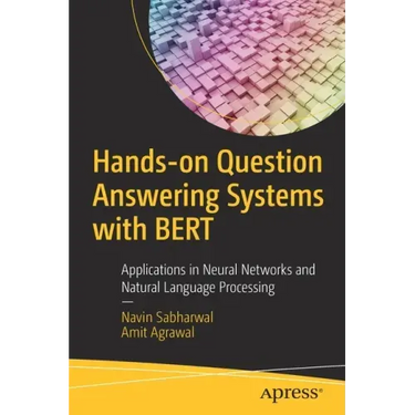 Hands-On Question Answering Systems with Bert: Applications in Neural Networks and Natural Language Processing