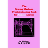 The Sewing Machine Troubleshooting Book for Almost Anyone