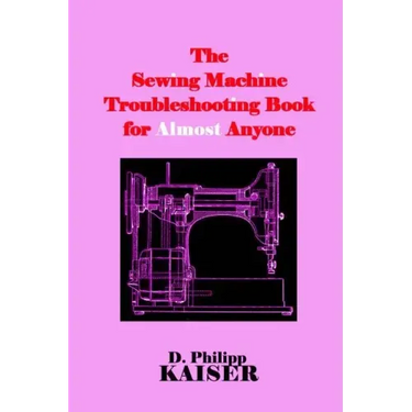 The Sewing Machine Troubleshooting Book for Almost Anyone