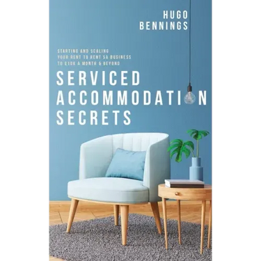 Serviced Accommodation Secrets: Starting and Scaling Your Rent to Rent SA Business to £10K a Month & Beyond