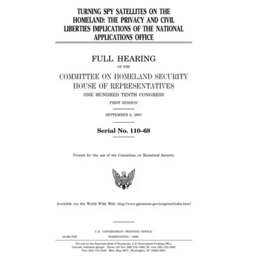 Turning spy satellites on the homeland: the privacy and civil liberties implications of the National Applications Office: full hearing of the Committe