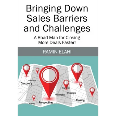 Bringing Down Sales Barriers and Challenges: A Road Map for Closing More Deals Faster!