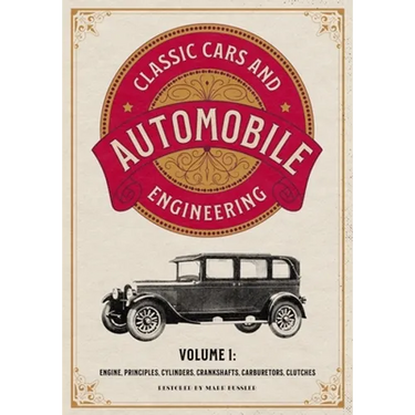 Classic Cars and Automobile Engineering Volume 1: Engine, Principles, Cylinders, Crankshafts, Carburetors, Clutches